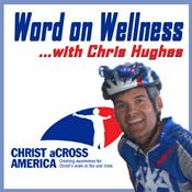 Podcast Christ aCross America's Word on Wellness with Chris Hughes