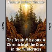 Podcast Chronicles of Canada Volume 04 - Jesuit Missions: A Chronicle of the Cross in the Wilderness by  Thomas Guthrie Marquis (1864 - 1936)