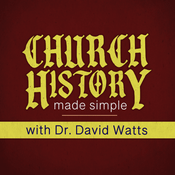 Podcast Church History Made Simple with Dr. David Watts