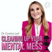 Podcast CLEANING UP YOUR MENTAL MESS with Dr. Caroline Leaf