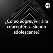 Podcast ¿Como Sobrevivir a la cuarentena...siendo adolescente?