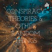 Podcast CONSPIRACY THEORIES &amp; OTHER RANDOM THINGS