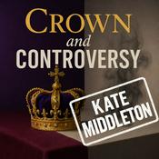 Podcast Crown and Controversy - Kate Middleton