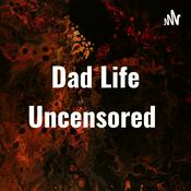 Podcast Dad Life Uncensored
