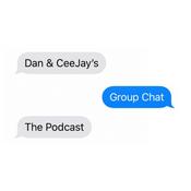 Podcast Dan & CeeJay's Group Chat: The Podcast