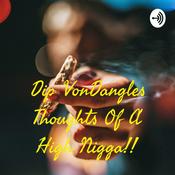 Podcast Dip VonDangles Thoughts Of A High Nigga!!