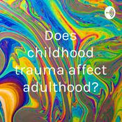 Podcast Does childhood trauma affect adulthood?