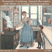 Podcast Domestic Cookery, Useful Receipts, and Hints to Young Housekeepers by  Elizabeth E. Lea (1793 - 1858)