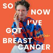 Podcast So Now I’ve Got Breast Cancer