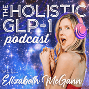 Podcast The Holistic GLP-1 Podcast with Elizabeth McGann