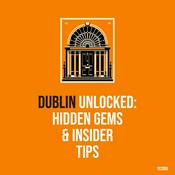Podcast Dublin Unlocked: Hidden Gems & Insider Tips