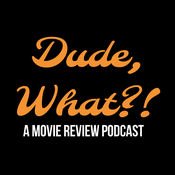 Podcast Dude, What?! Movie Review Podcast