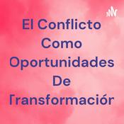 Podcast El Conflicto Como Oportunidades De Transformación