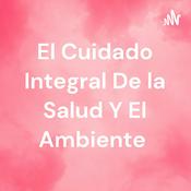 Podcast El Cuidado Integral De la Salud Y El Ambiente