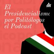 Podcast El Presidencialismo por Politólogos el Podcast