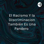 Podcast El Racismo Y la Discriminacion También Es Una Pandero