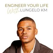 Podcast Engineer Your Life with Lungelo KM