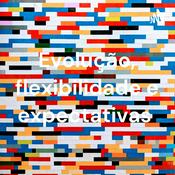Podcast Evolução, flexibilidade e expectativas
