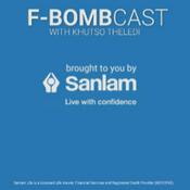 Podcast F-Bombcast with Khutso Theledi brought to you by Sanlam.