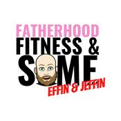 Podcast Fatherhood, Fitness & Some Effin & Jeffin
