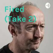 Podcast Fired (Take 2)