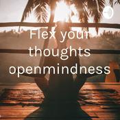 Podcast Flex your thoughts openmindness