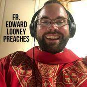 Podcast Fr. Edward Looney Preaches