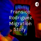 Podcast Fransico Rodriguez Migration Story