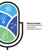 Podcast Free of Charge - Conversations in Canadian Nuclear Science