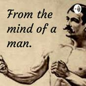 Podcast From the mind of a man.