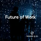 Podcast Future of Work - A Trending in Ed Series