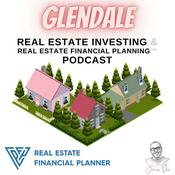 Podcast Glendale Real Estate Investing & Real Estate Financial Planning™ Podcast