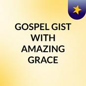 Podcast GOSPEL GIST WITH AMAZING GRACE
