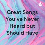 Podcast Great Songs You've Never Heard but Should Have