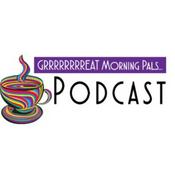 Podcast GRRRRRRRREAT MORNING PALS The Podcast