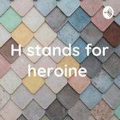 Podcast H stands for heroine