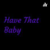 Podcast Have That Baby