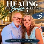 Podcast Healing the Broken Marriage with Brian and Elisha Magill