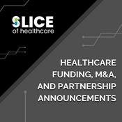 Podcast Healthcare Funding, M&A, and Partnership Announcements