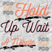 Podcast Hold Up Wait A Minute