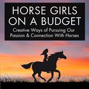 Podcast Horse Girls On a Budget - Creative Ways of Pursuing Our Passion & Connection With Horses