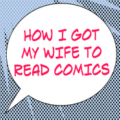 Podcast How I Got My Wife To Read Comics - SFPPN