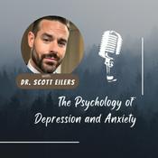 Podcast The Psychology of Depression and Anxiety - Dr. Scott Eilers