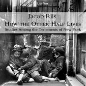 Podcast How the Other Half Lives: Studies Among the Tenements of New York by Jacob A. Riis (1849 - 1914)