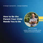 Podcast How to Be the Parent Your Child Needs You to Be
