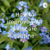 Podcast How to improve your skincare routine