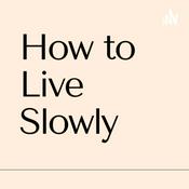 Podcast How To Live Slowly