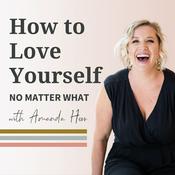 Podcast How To Love Yourself No Matter What