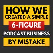 Podcast How We Created A Simple 6-Figure Podcast Business — By Mistake