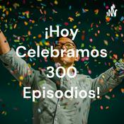 Podcast ¡Hoy Celebramos 300 Episodios!